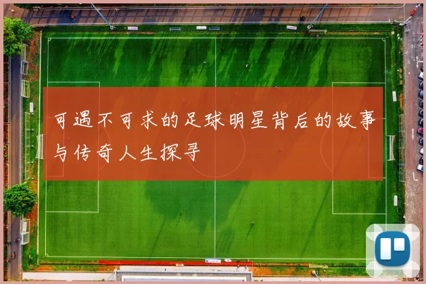 可遇不可求的足球明星背后的故事与传奇人生探寻