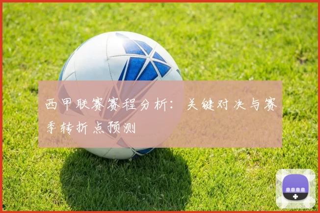 西甲联赛赛程分析：关键对决与赛季转折点预测