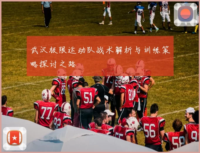 武汉极限运动队战术解析与训练策略探讨之路