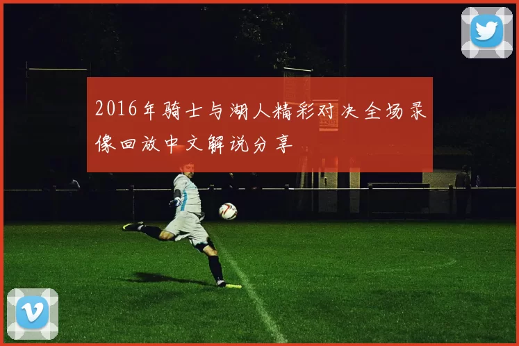 2016年骑士与湖人精彩对决全场录像回放中文解说分享