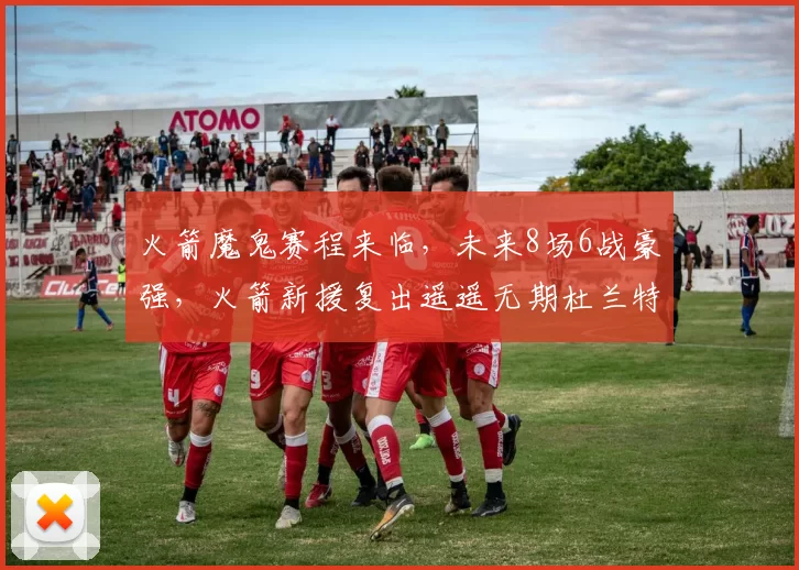 火箭魔鬼赛程来临，未来8场6战豪强，火箭新援复出遥遥无期杜兰特独木难支？