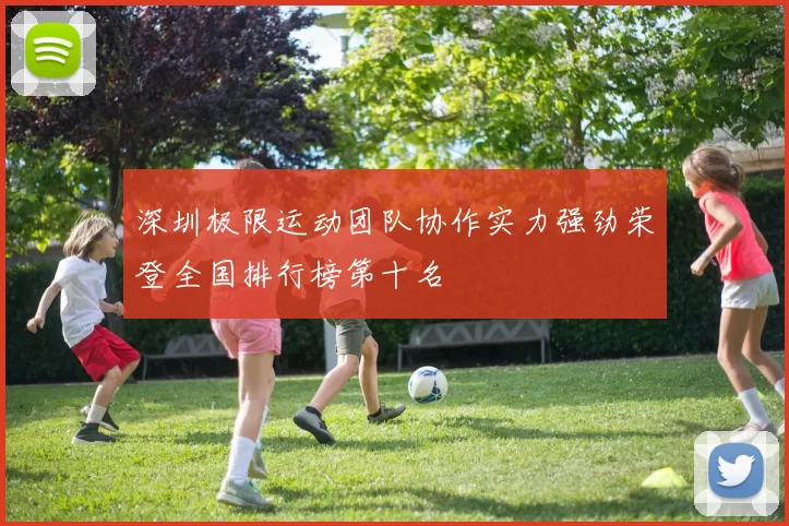 深圳极限运动团队协作实力强劲荣登全国排行榜第十名