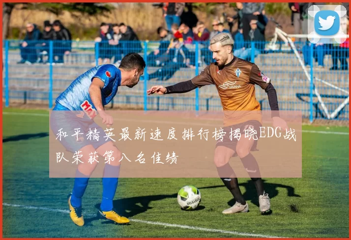 和平精英最新速度排行榜揭晓EDG战队荣获第八名佳绩