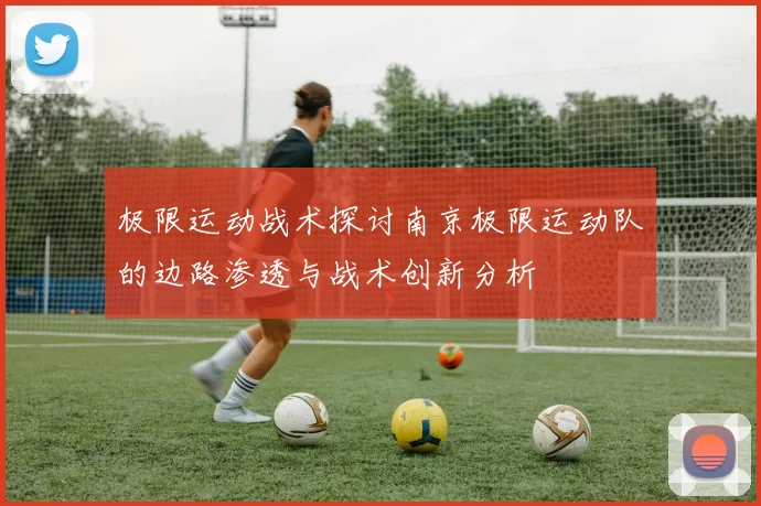 极限运动战术探讨南京极限运动队的边路渗透与战术创新分析
