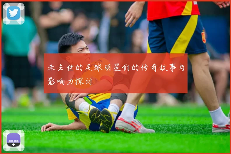 未去世的足球明星们的传奇故事与影响力探讨